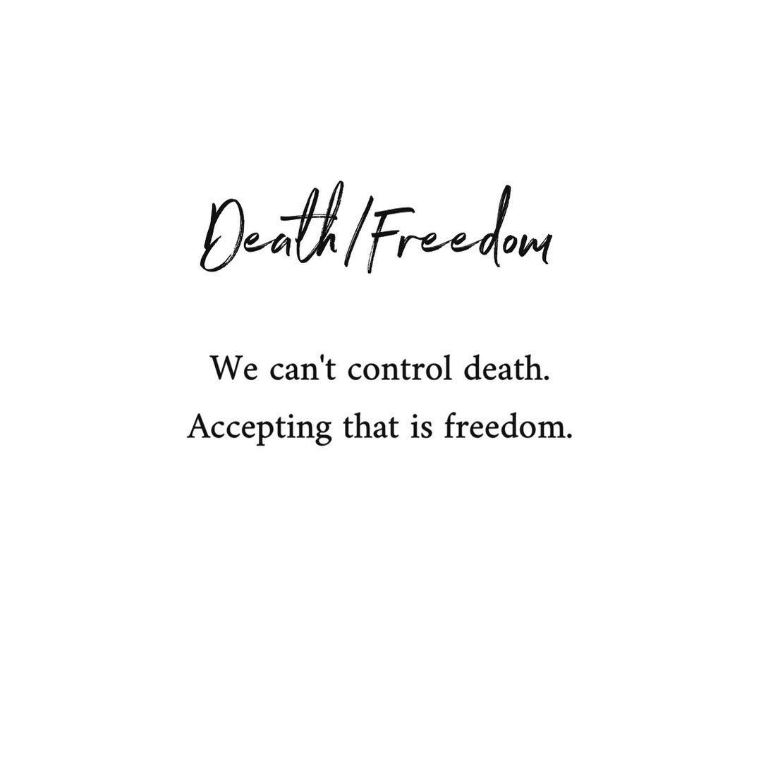 An invitation to a self-inquiry. 
&rdquo;How much do I feel potential for freedom after accepting that the time, location and space of my death is not in my hands?&rdquo;
Death is out of our control. It&rsquo;s a mystery, a portal that takes us back 