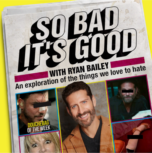 So Bad it’s Good with Ryan Bailey