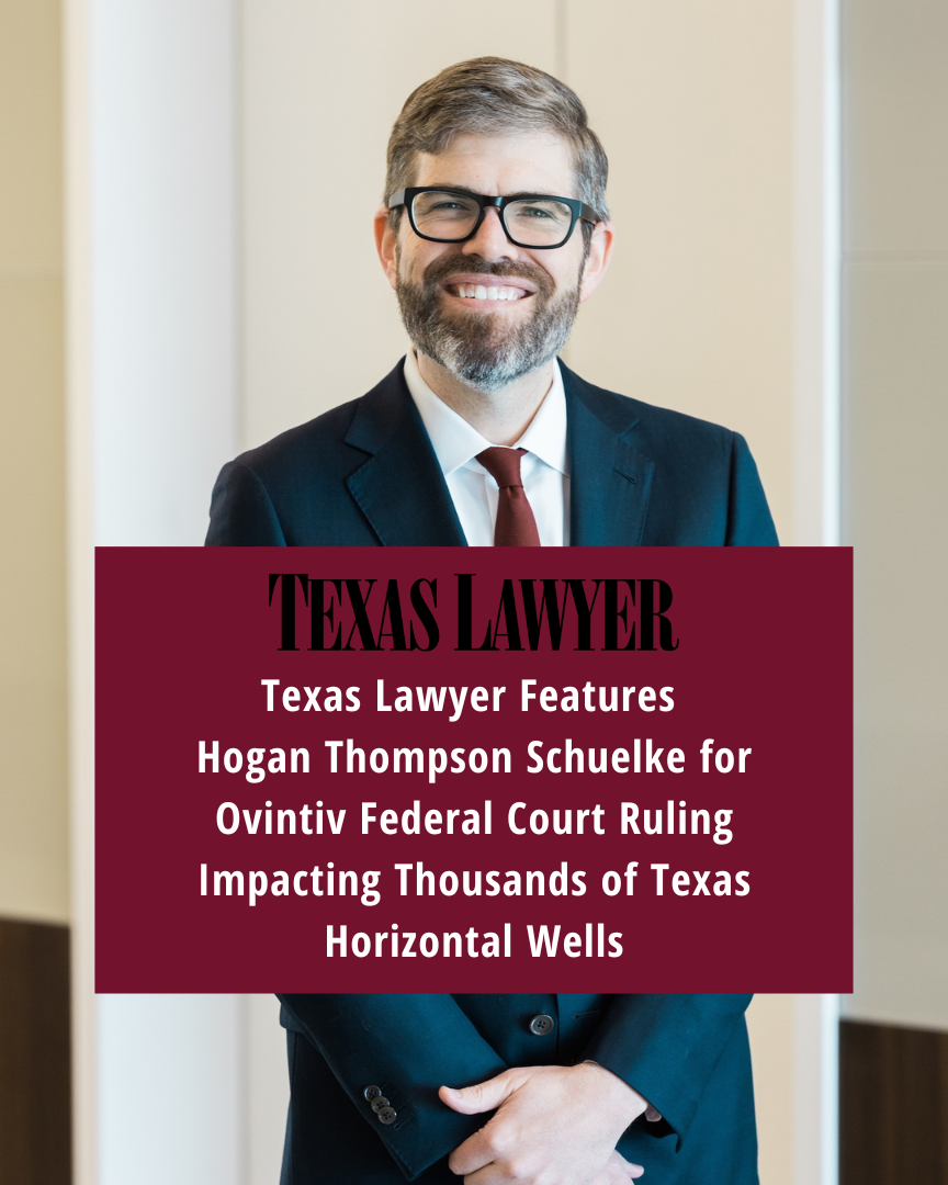 Texas Lawyer Features Hogan Thompson Schuelke for Ovintiv Federal Court Ruling Impacting Thousands of Texas Horizontal Wells