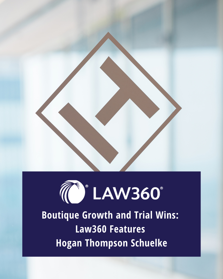 Boutique Growth and Trial Wins: Law360 Features Hogan Thompson Schuelke