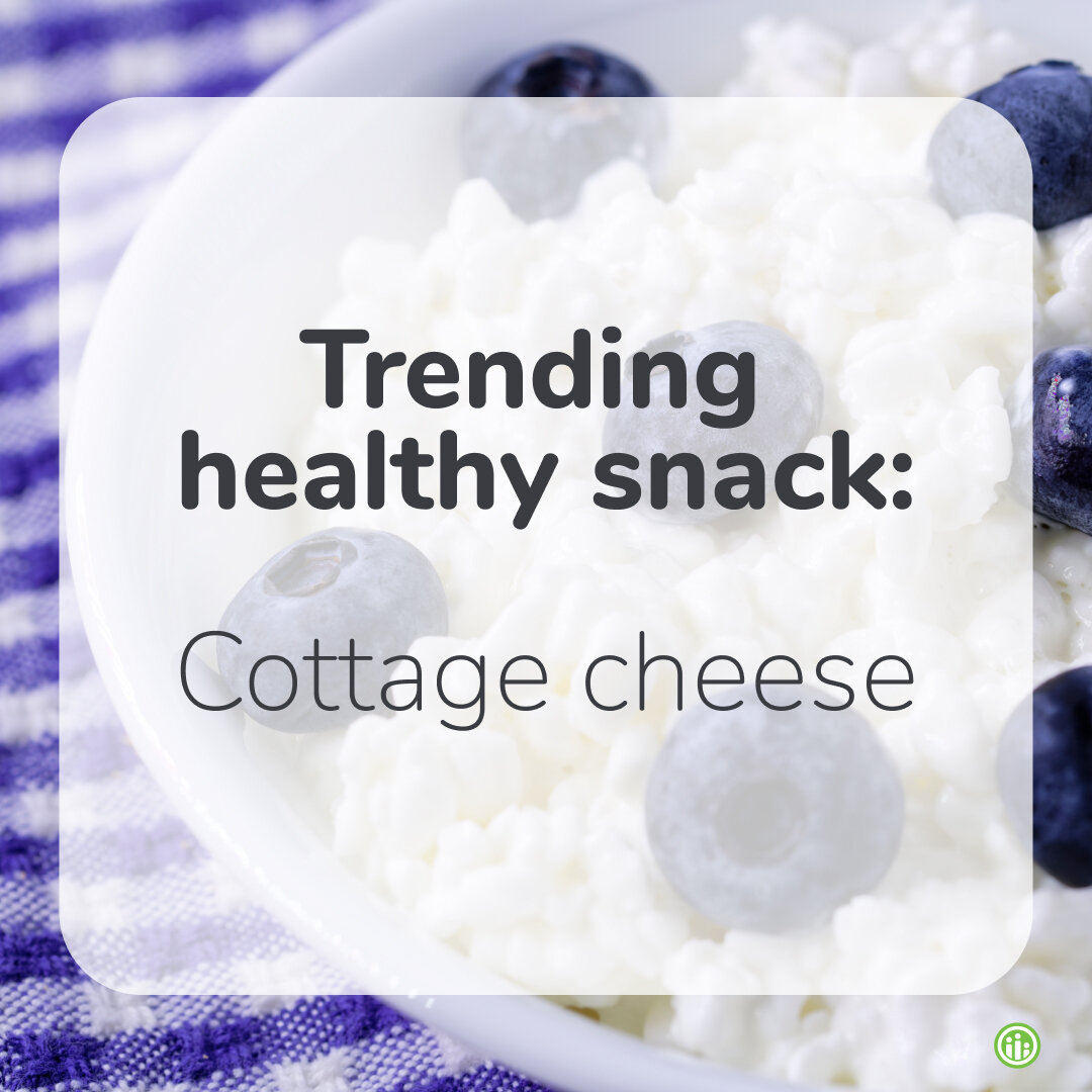 Have you been hearing a lot about cottage cheese recently? It&rsquo;s a healthy snack that&rsquo;s full of protein. Try mixing low-fat cottage cheese with fruit and nuts, having it on sliced cucumbers or crackers, or adding it to a smoothie.
