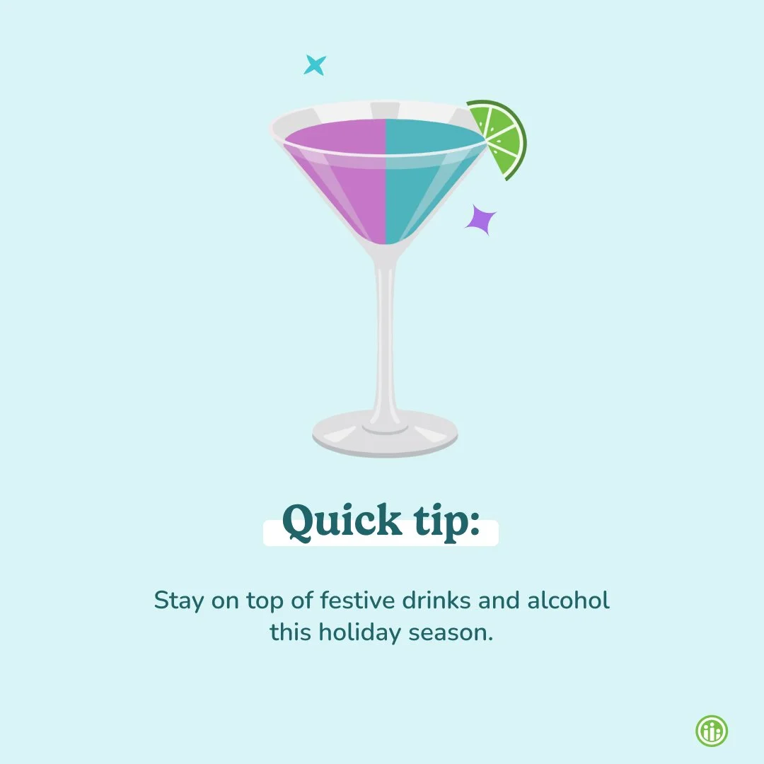 During the holidays, it can be easy to let hot cocoa, alcohol, and other beverages sneak into your diet. Be careful! These less-healthy beverages can add up. Focus on moderation and stay on track with your health goals.