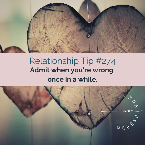 Admit when you’re wrong once in a while.