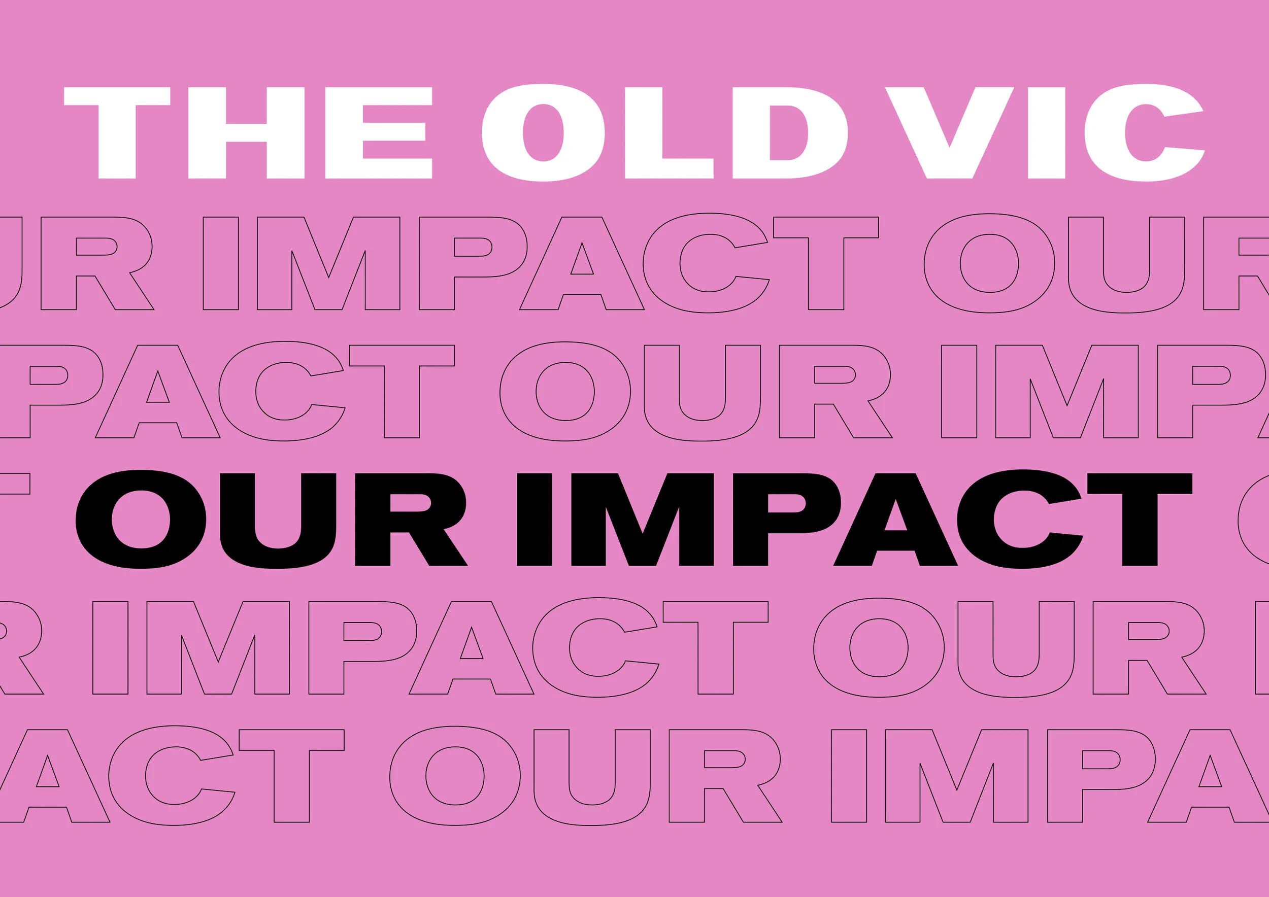  
 Our Impact 
 The Old Vic 
 