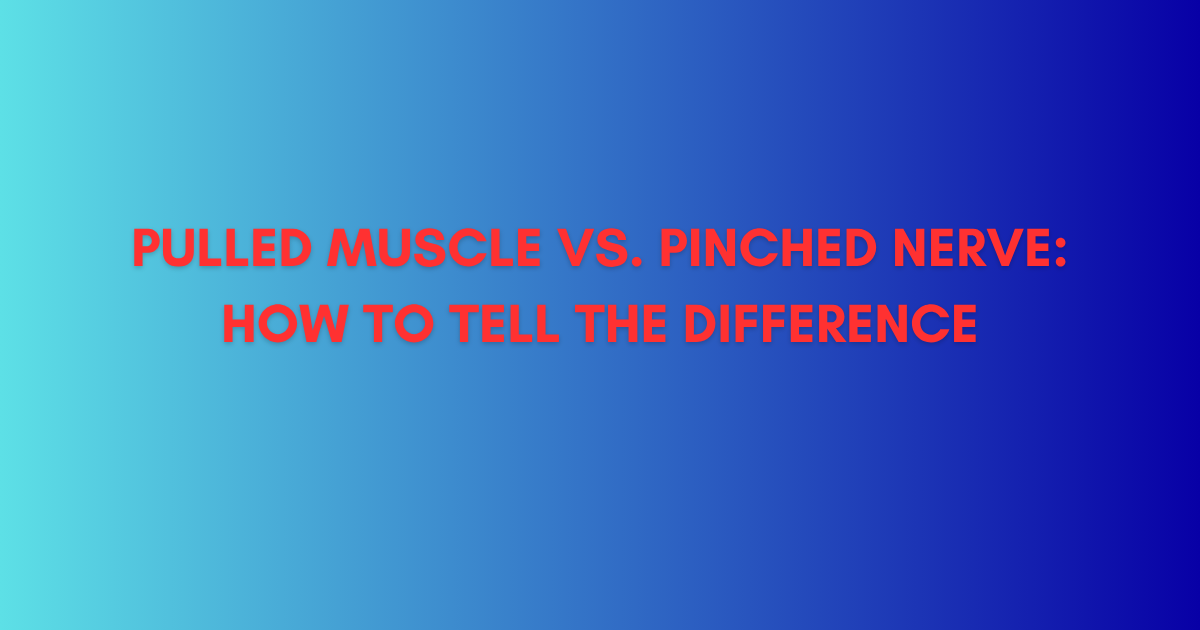 Pulled Muscle vs. Pinched Nerve: How to Tell the Difference 
