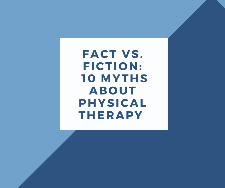 Fact vs. Fiction: 10 Myths About Physical Therapy
