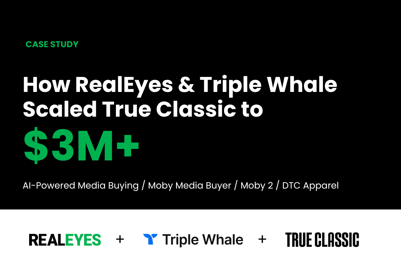 How RealEyes Digital and Triple Whale Scaled True Classic to $3M+ in Monthly Ad Spend With AI-Powered Media Buying