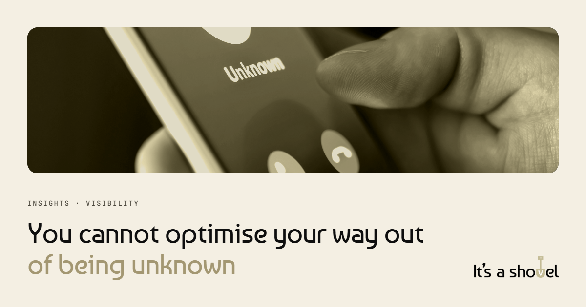 Light brand card with the headline 'You cannot optimise your way out of being unknown', with the It's a Shovel wordmark.