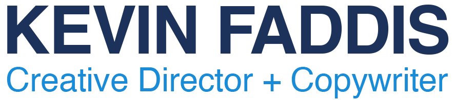Kevin Faddis | Creative Director + Copywriter