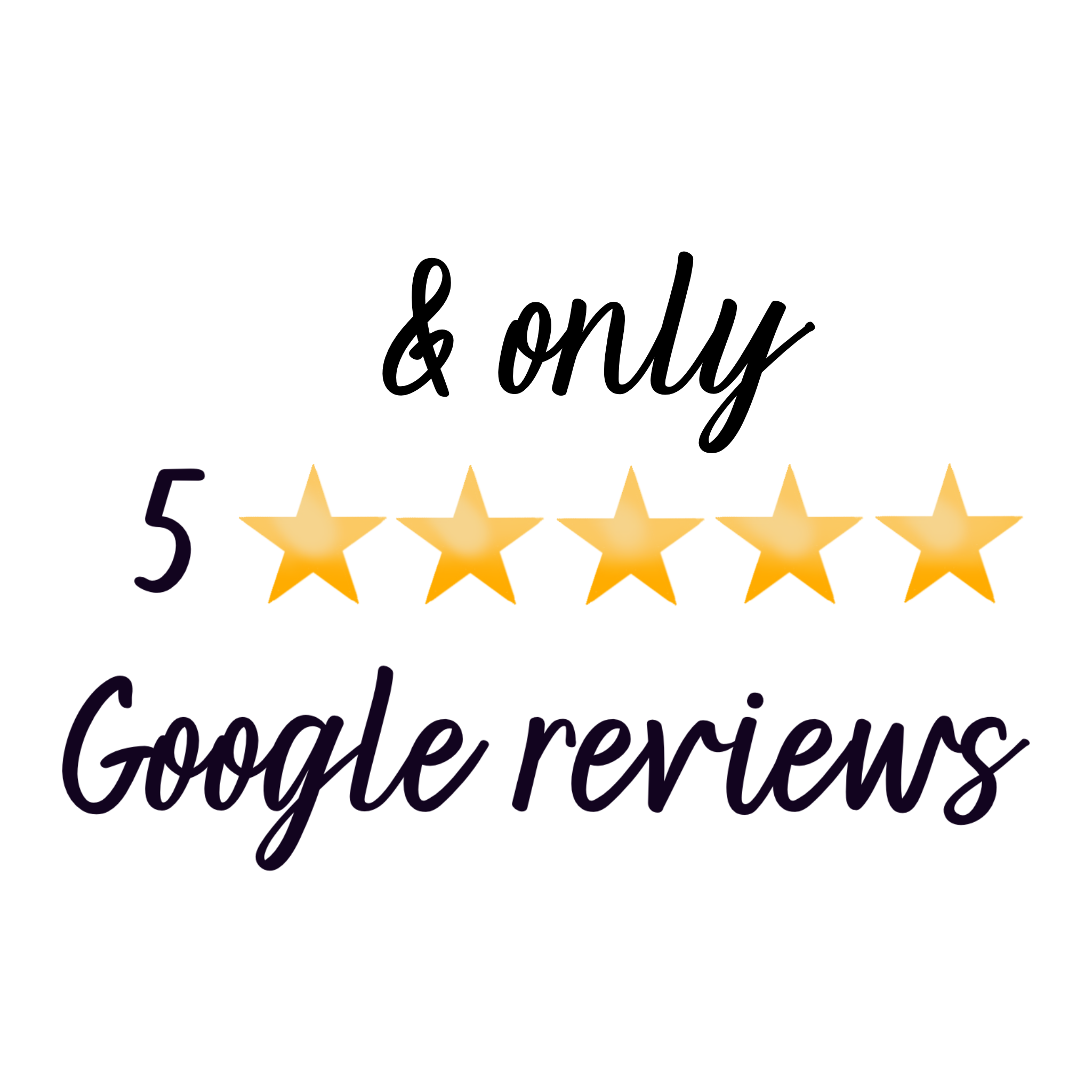 Graphic with black cursive text reading '& only' and 'Google reviews', five orange stars, and the number 5 in black.