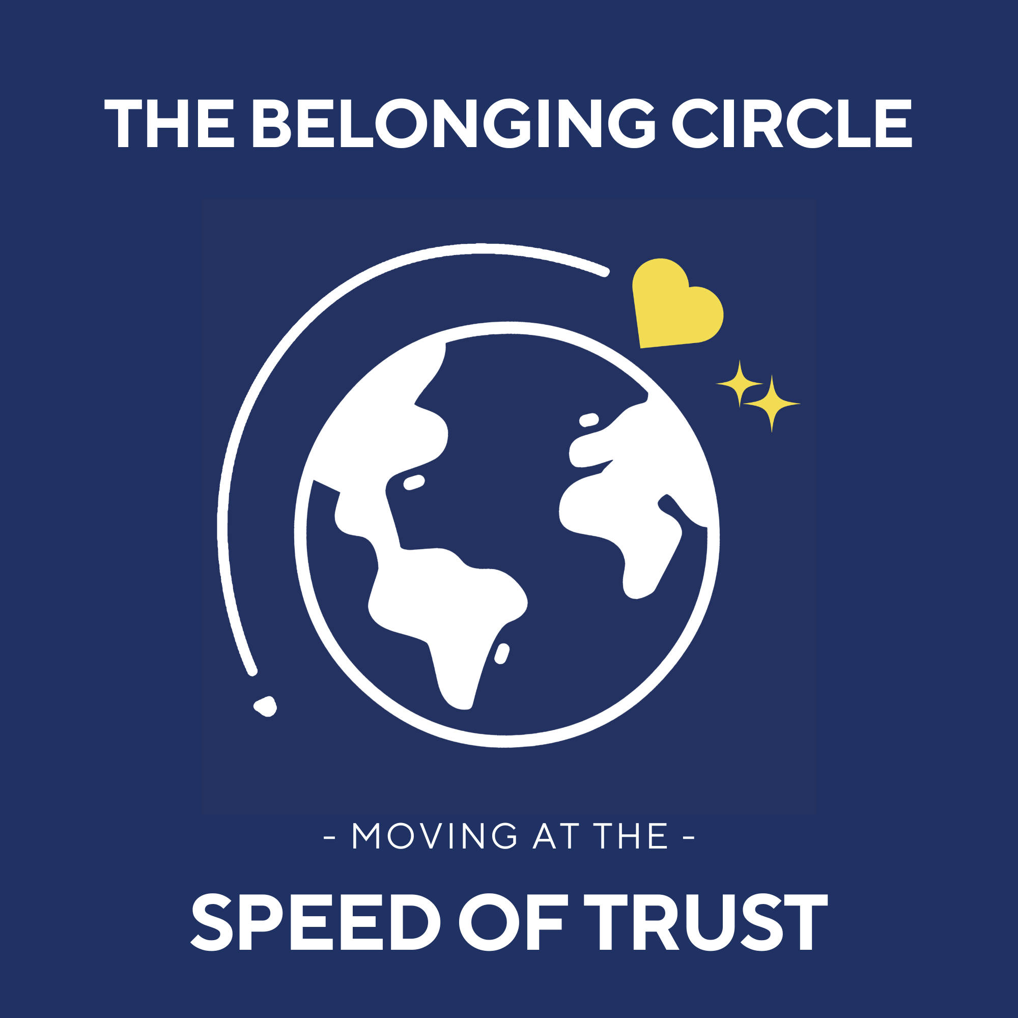 Graphic design with a dark blue background featuring a white illustration of the Earth with a smiling face, a yellow heart, and sparkles. Text reads 'The Belonging Circle' at the top and 'Moving at the Speed of Trust' at the bottom.