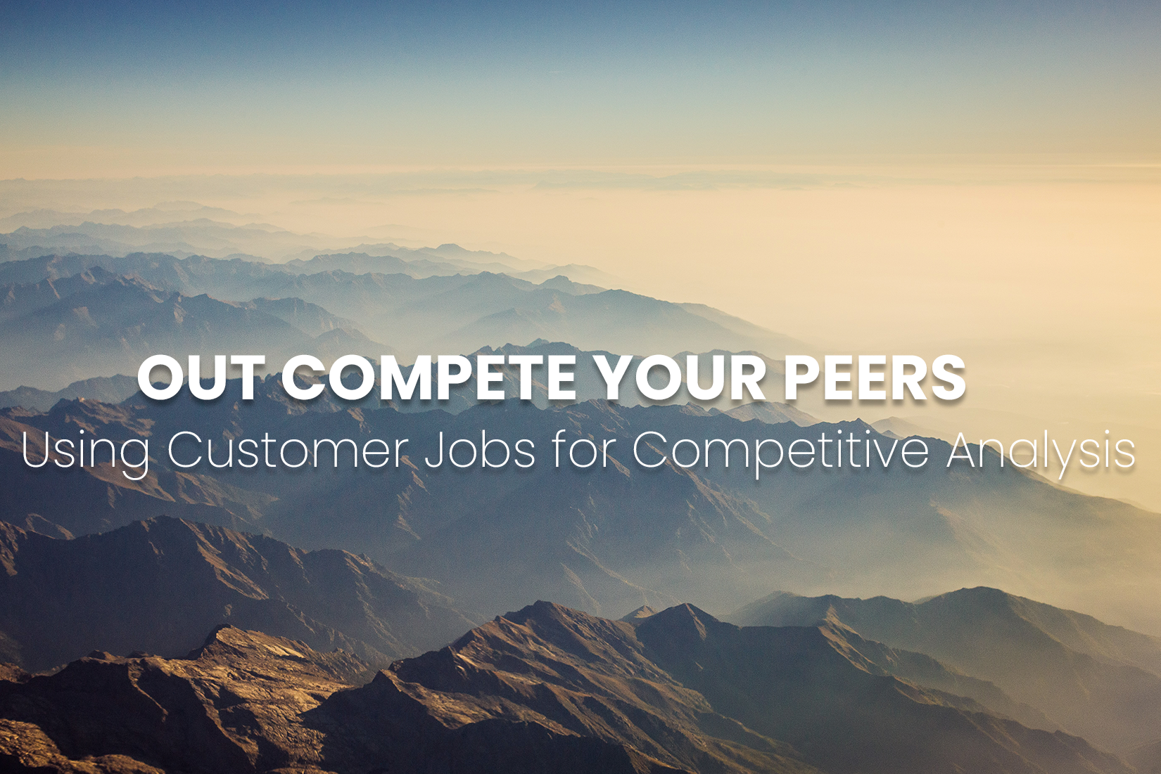 Out compete your peers - Using Customer Jobs for Competitive Analysis