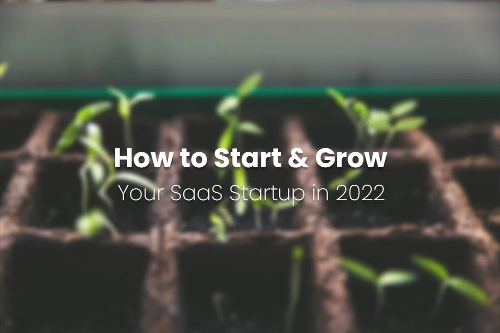 How to Start &amp; Grow Your SaaS Startup in 2022