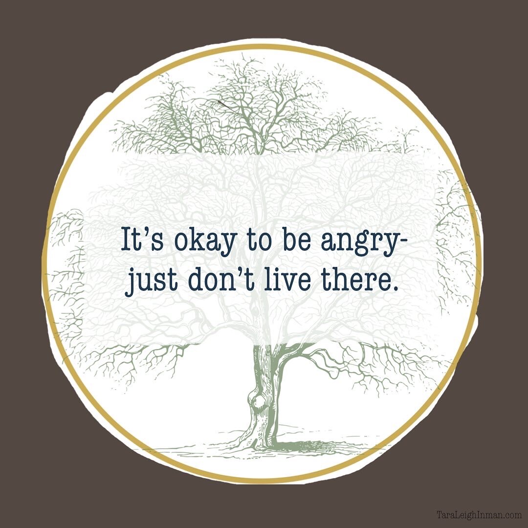 it’s okay to be angry-just don’t live there
