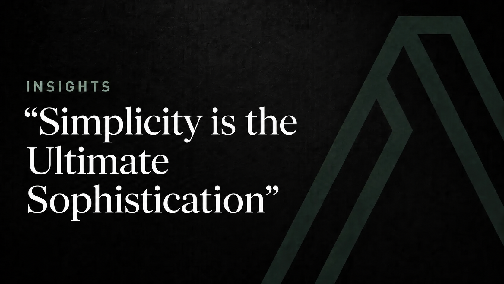“Simplicity is the Ultimate Sophistication”