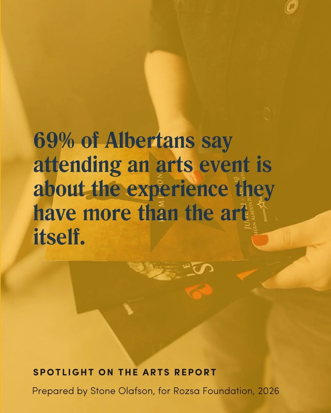 69% of Albertans say attending an arts event is about the experience they have &mdash; more than the art itself.

That&rsquo;s big. People want to have a great experience! 

Art is subjective.
But a great experience? We all know what that feels like.