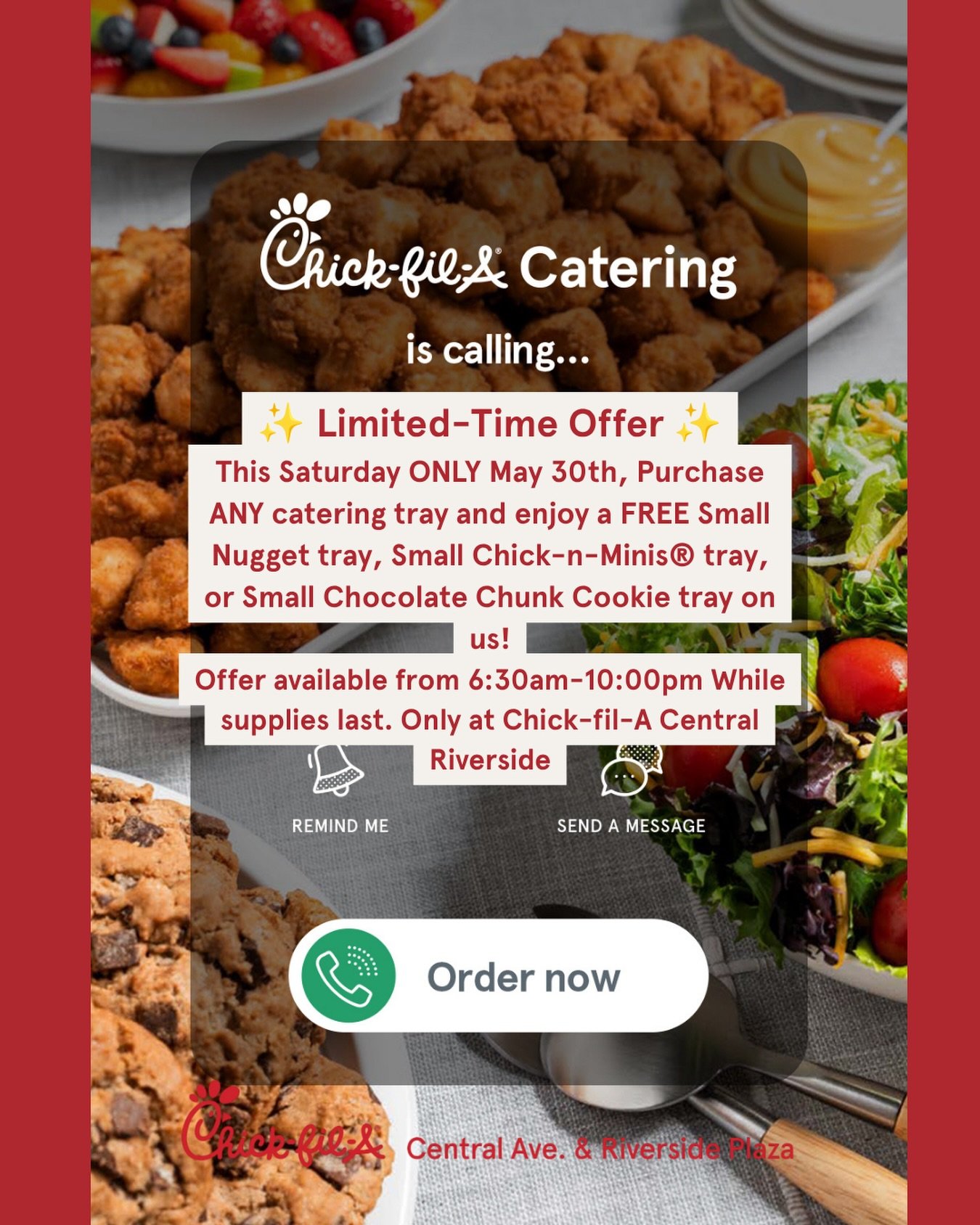 🚨 Saturday, May 30th ONLY! 🚨

Purchase ANY Chick-fil-A Tray and receive a Small Nugget Tray, Small Chick-n-Minis&reg; Tray, or Small Chocolate Chunk Cookie Tray on us! 🎉

⏰ Available from 6:30 AM &ndash; 10:00 PM
📍 Only at Chick-fil-A Central Riv