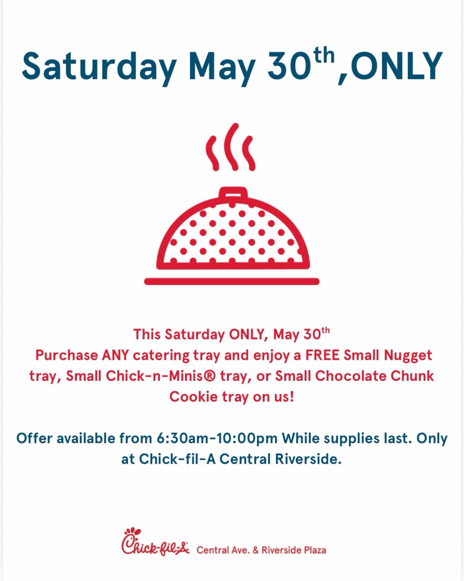🚨 Saturday, May 30th ONLY! 🚨

Purchase ANY Chick-fil-A Tray and receive a Small Nugget Tray, Small Chick-n-Minis&reg; Tray, or Small Chocolate Chunk Cookie Tray on us! 🎉

⏰ Available from 6:30 AM &ndash; 10:00 PM
📍 Only at Chick-fil-A Central Riv