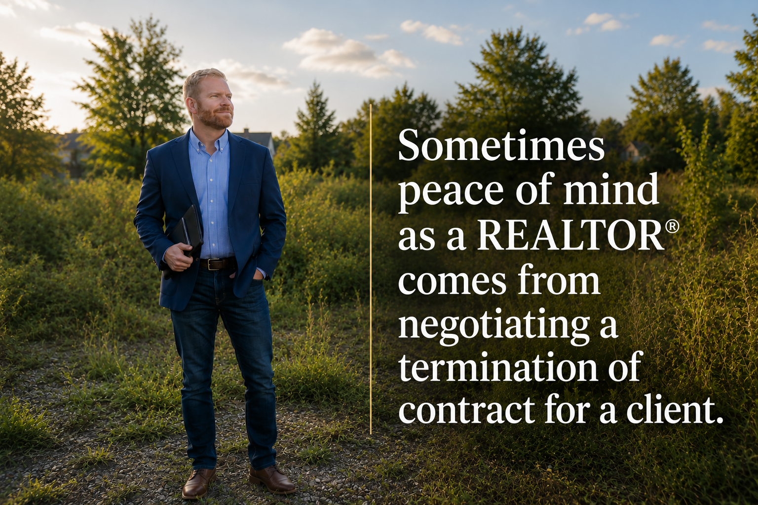 Jason standing in a field with the words sometimes Peace of Mind as a REALTOR comes from negotiating termination of a contract for a client.