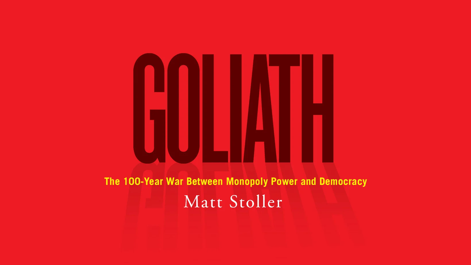 Out Today -- Matt Stoller's Shocking New Book "Goliath: The 100-Year War Between Monopoly Power and Democracy"