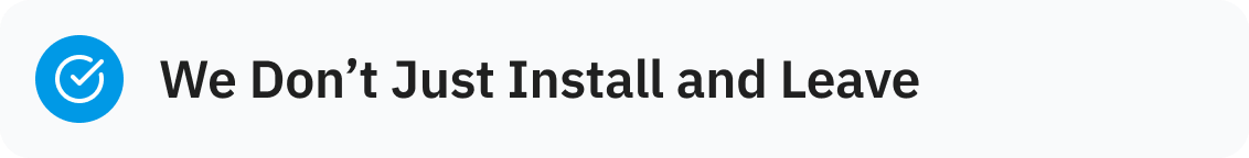 Text on a white background stating, 'We Don’t Just Install and Leave' with a blue checkmark icon.