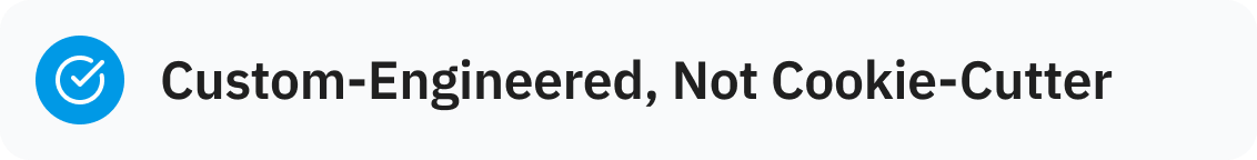 Text that reads 'Custom-Engineered, Not Cookie-Cutter' with a checkmark icon.