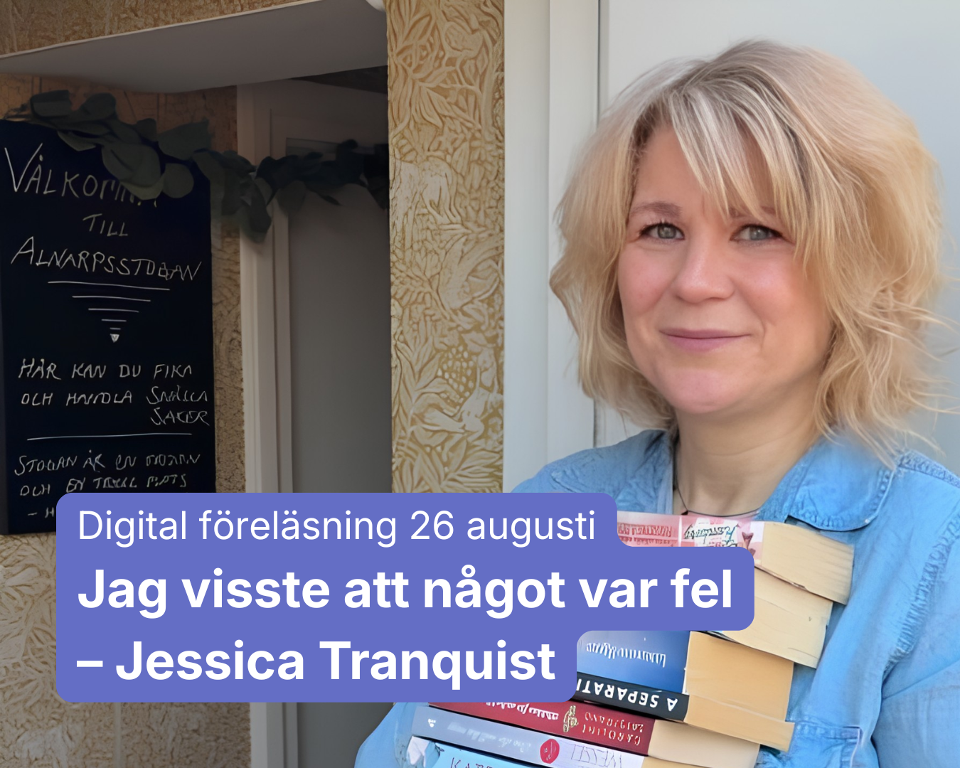 Jessica Tranquist: Jag visste att något var fel - Digital föreläsning - 26/8 kl. 12.15 - 13.00