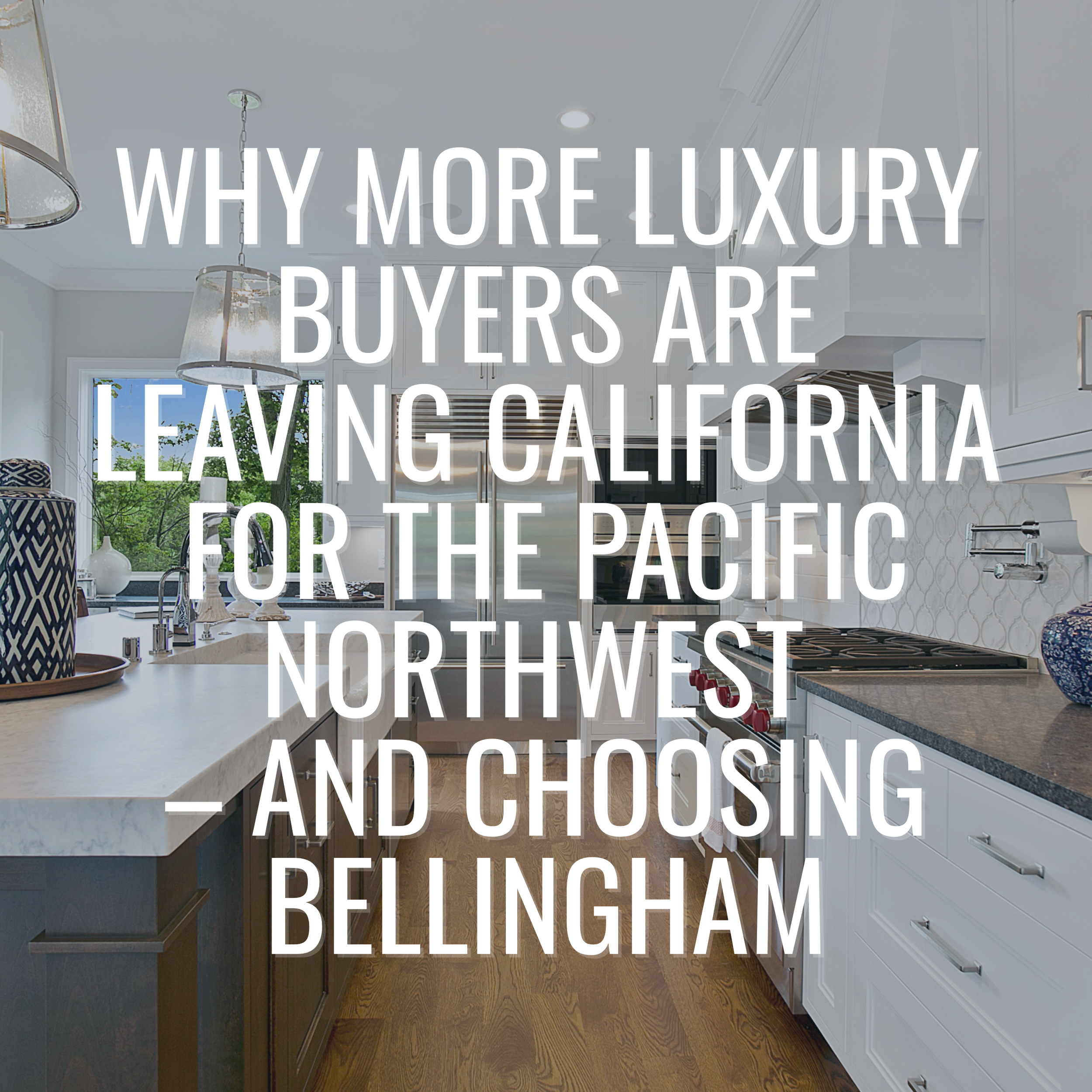 Why More Luxury Buyers Are Leaving California for the Pacific Northwest – and Choosing Bellingham