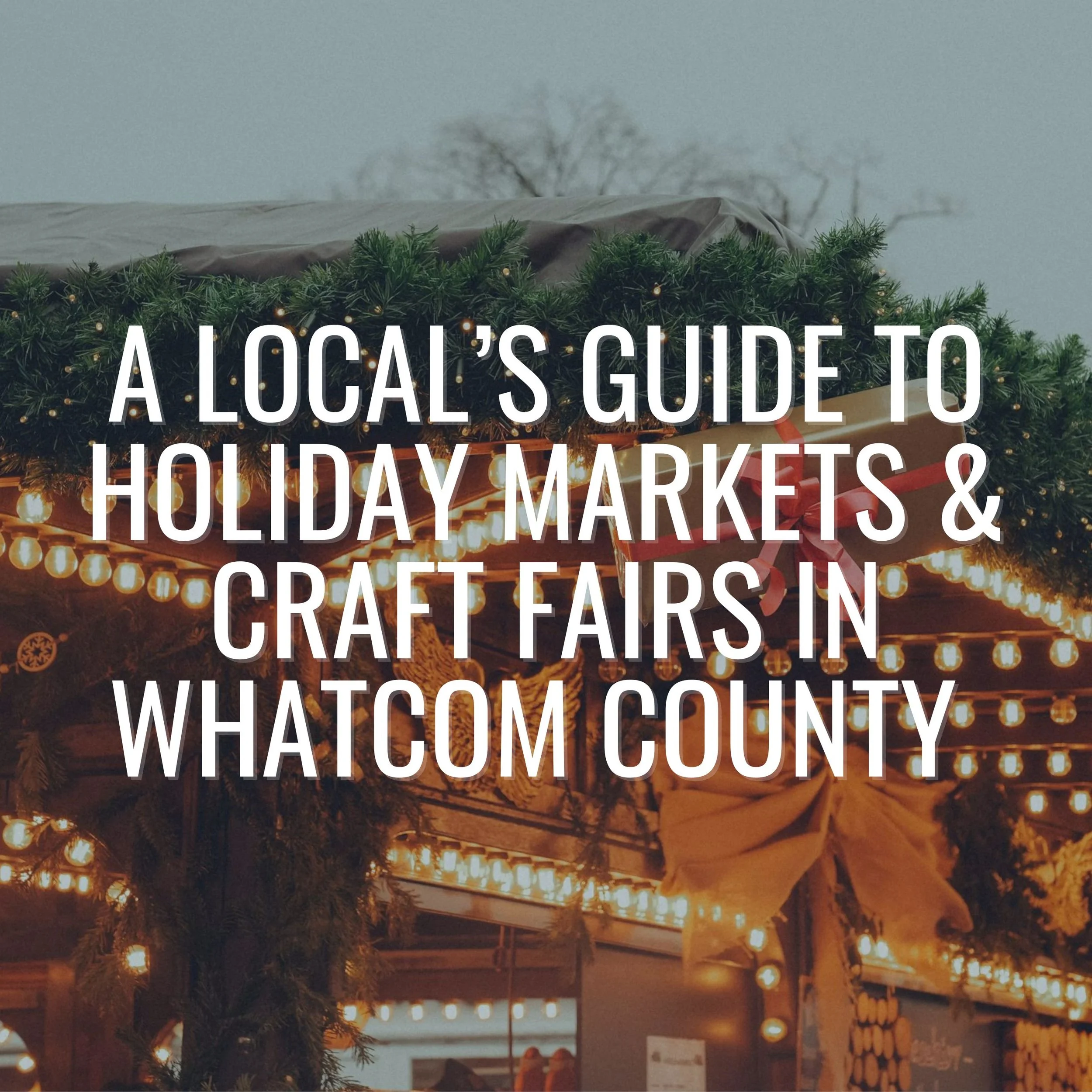 A Local’s Guide to Holiday Markets &amp; Craft Fairs in Whatcom County