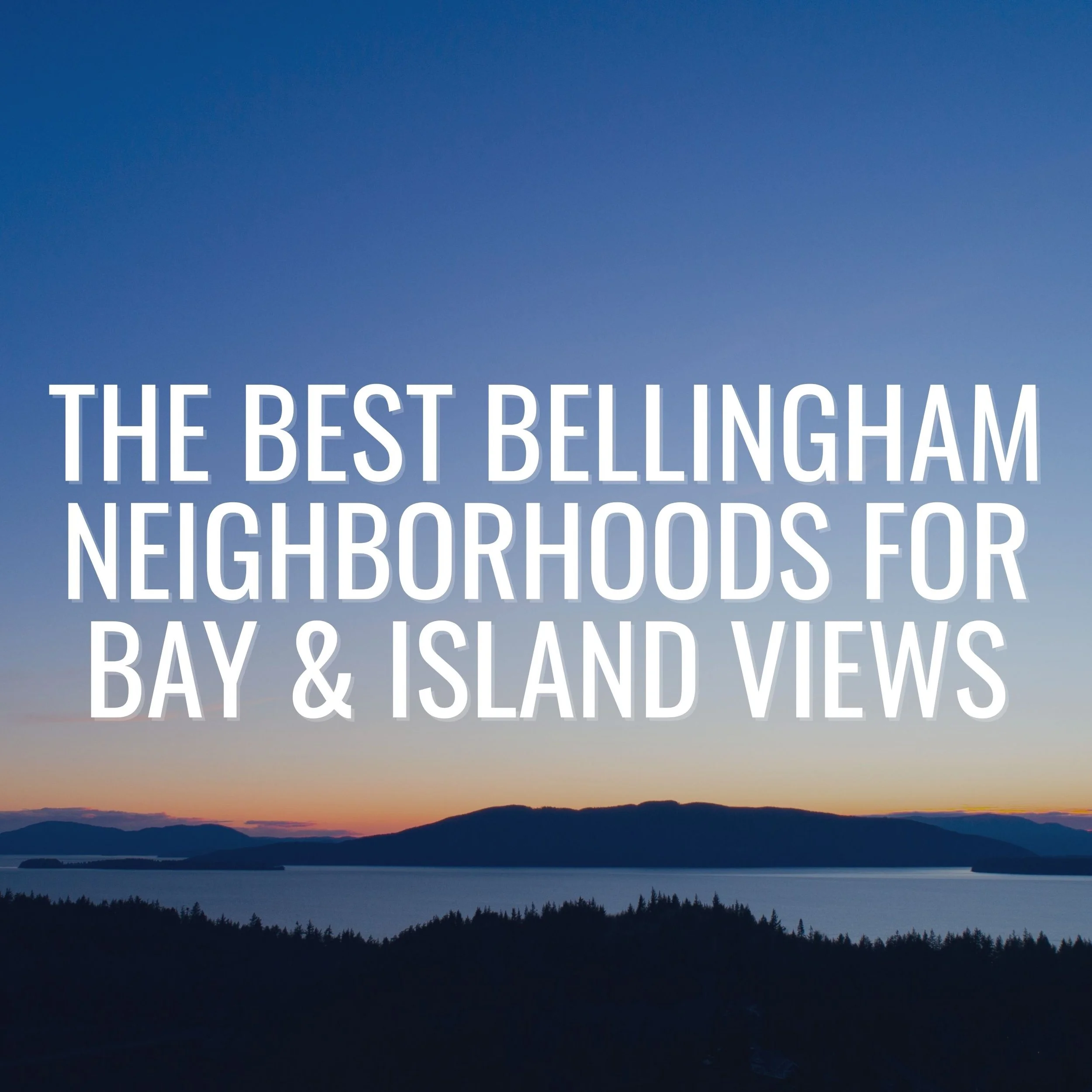 The Best Bellingham Neighborhoods for Bay &amp; Island Views