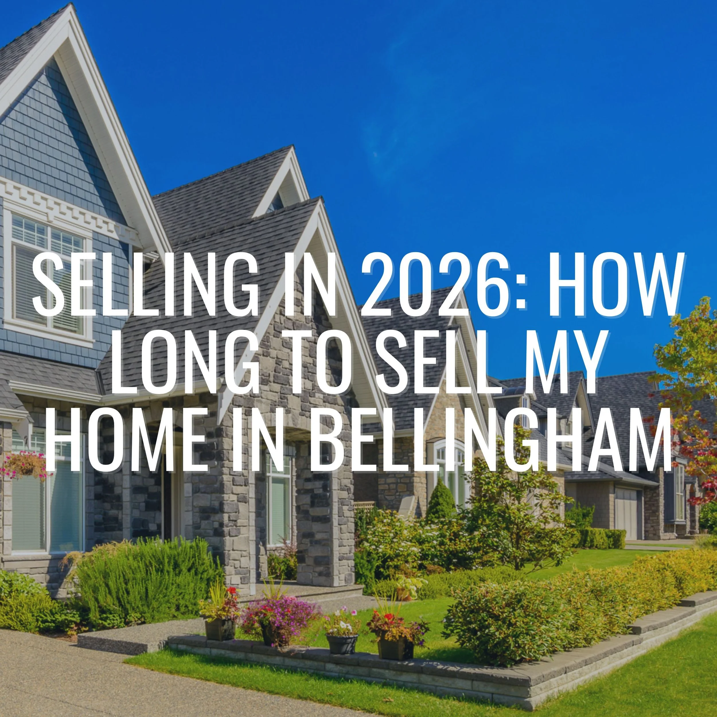 Selling in 2026: How Long to Sell My Home in Bellingham, WA