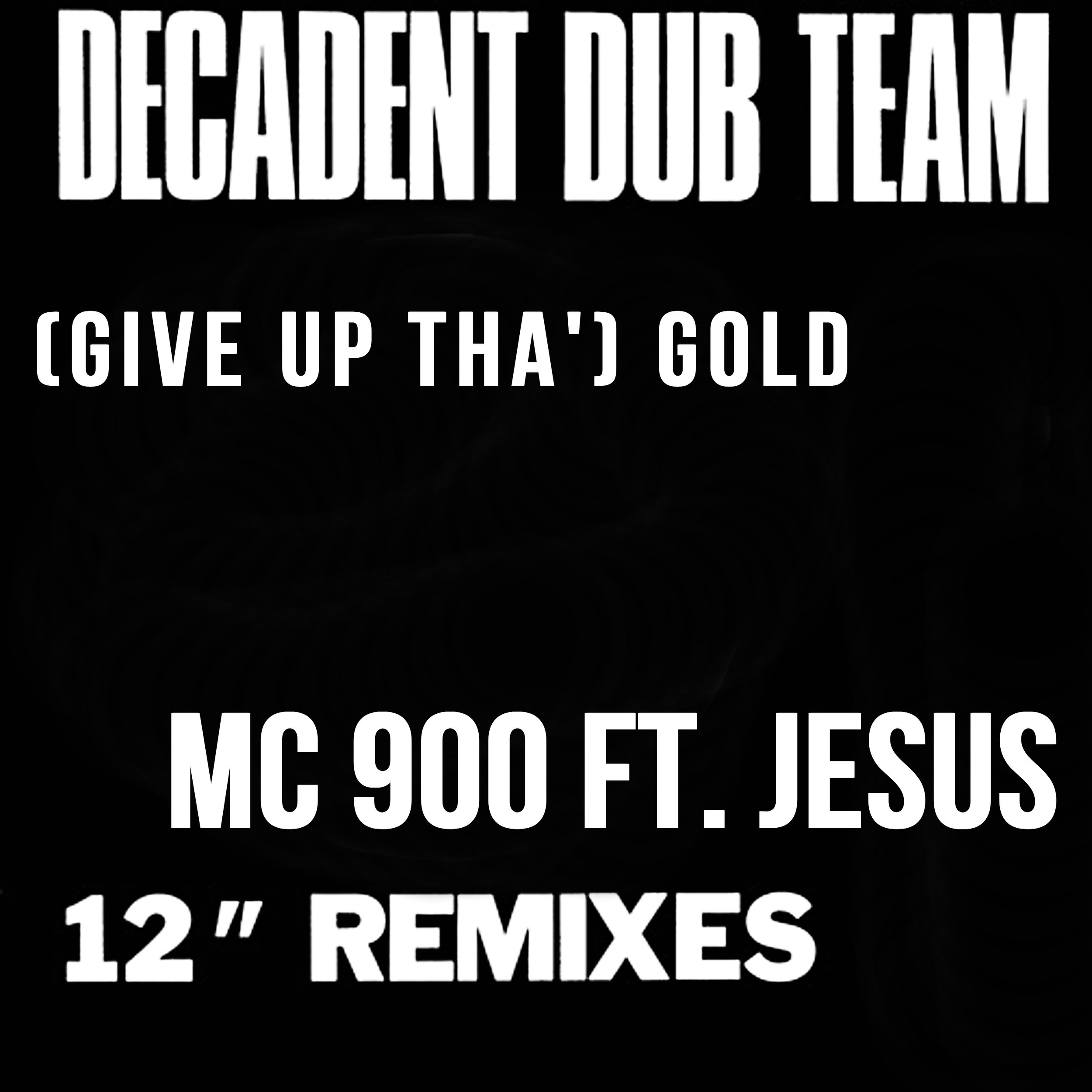 Decadent Dub Team - (Give Up Tha') Gold (MC 900 Ft. Jesus Mix)