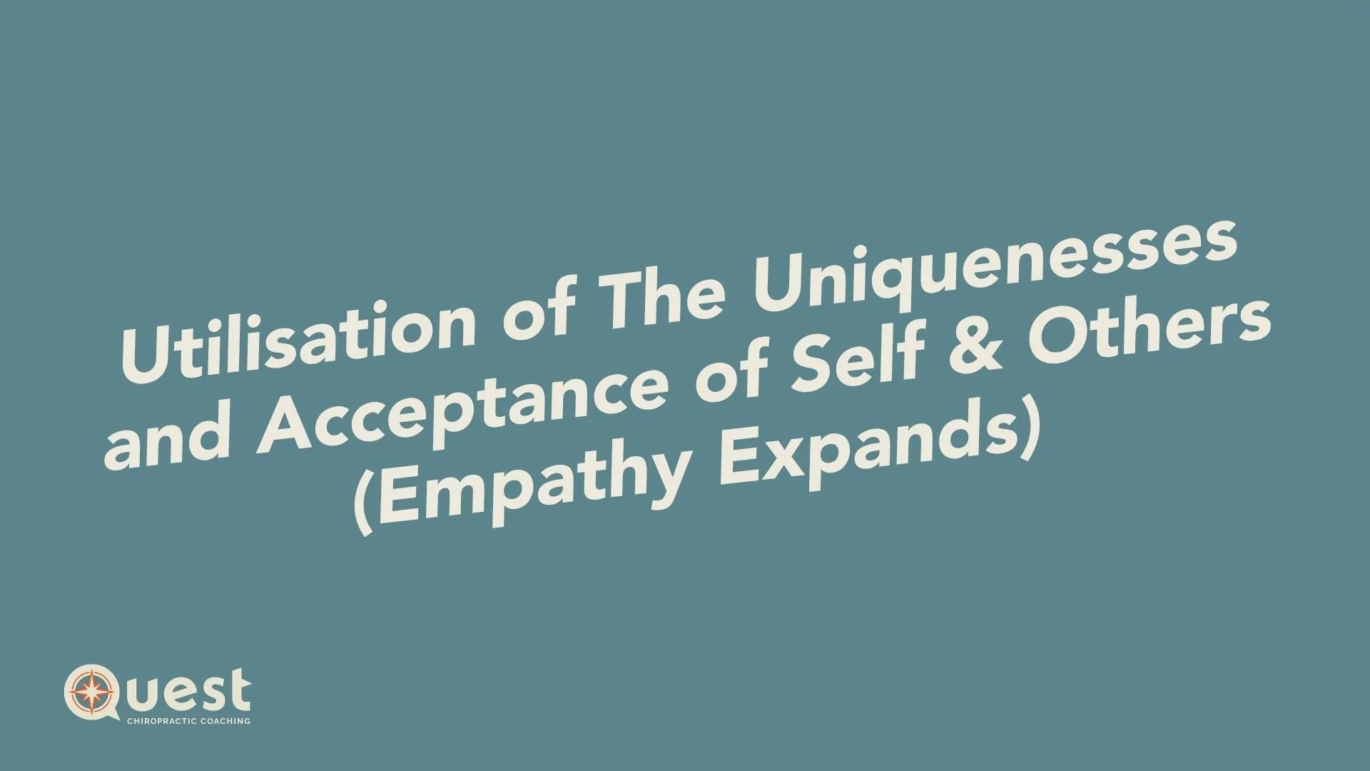 Utilisation of The Uniquenesses - and Acceptance of Self & Others (Empathy Expands)
