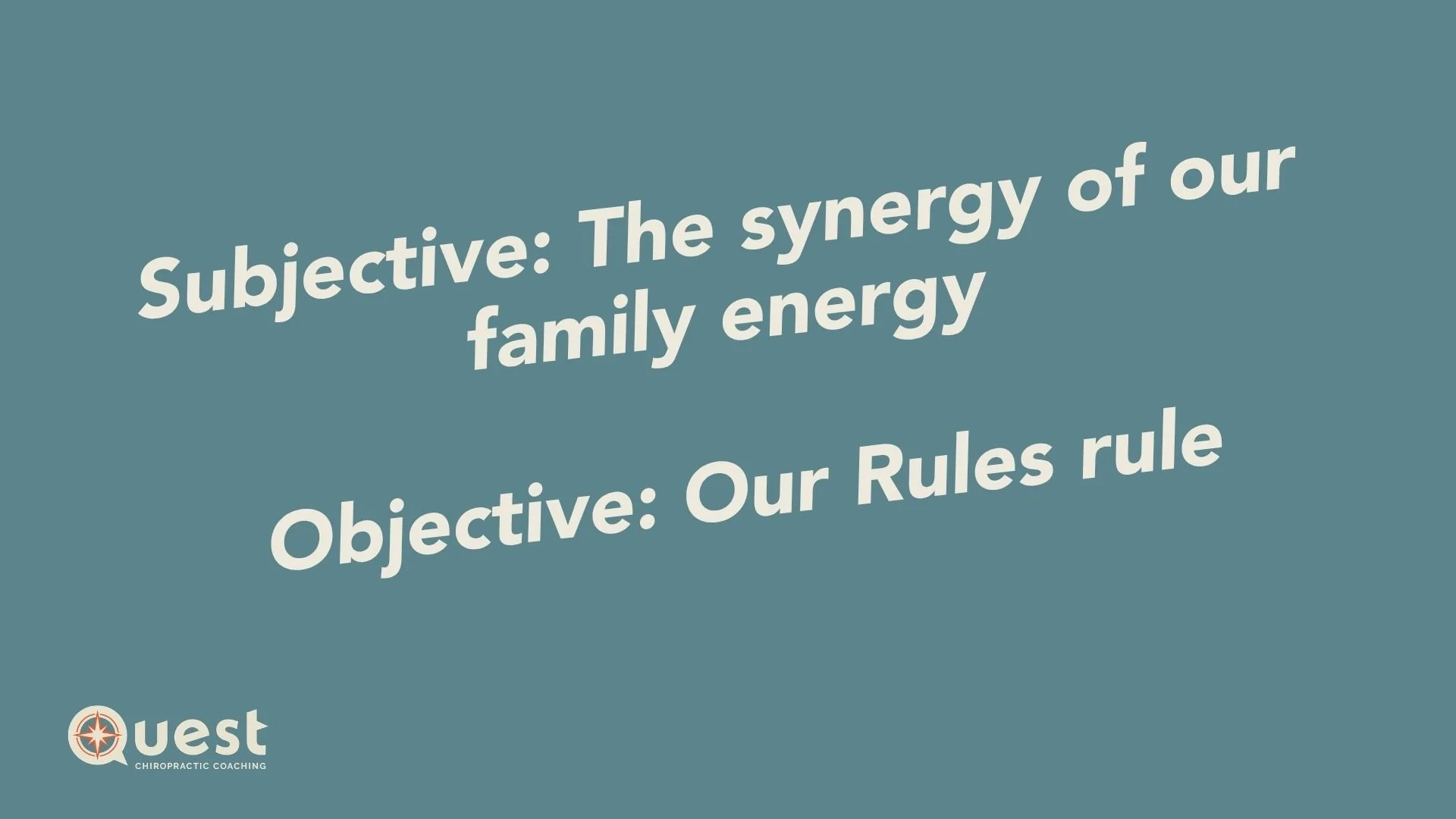 Subjective: The synergy of our family energy Objective: Our Rules rule.