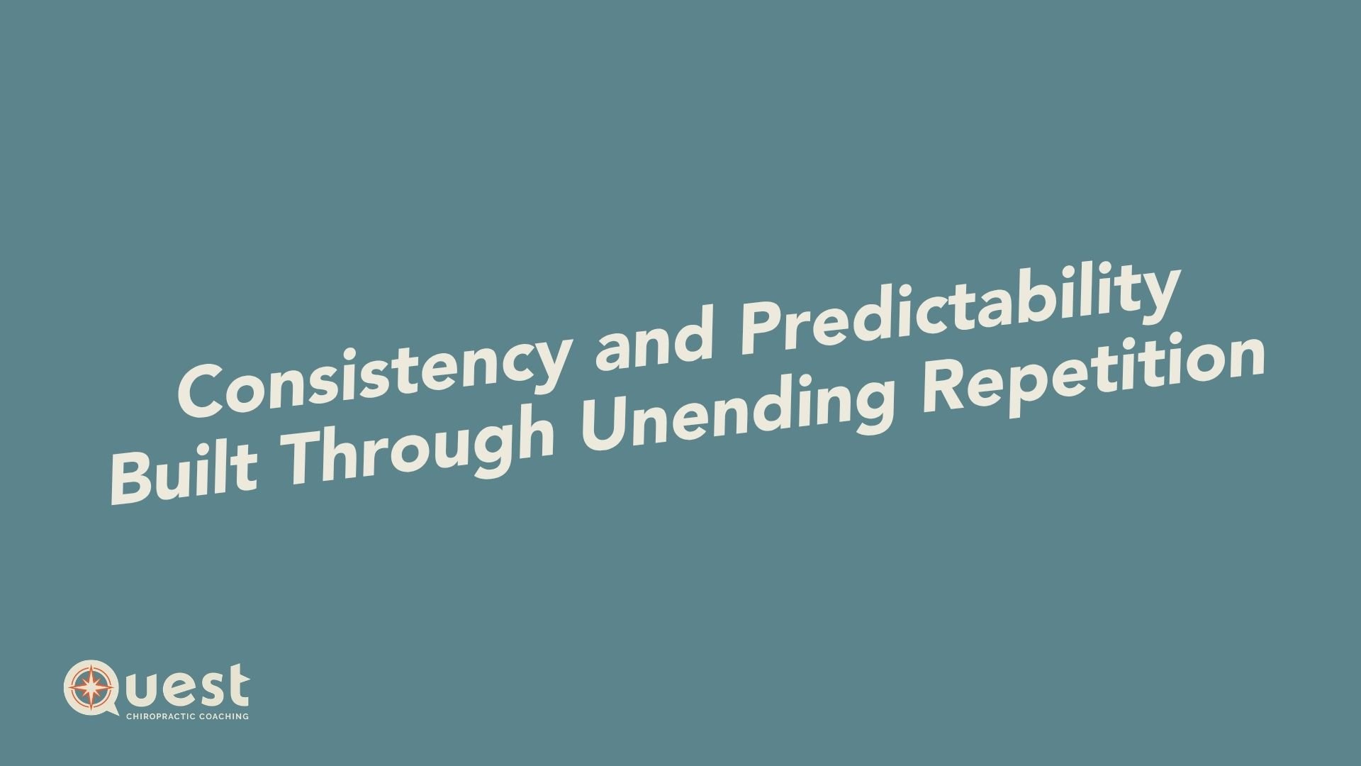 Consistency and Predictability Built Through Unending Repetition