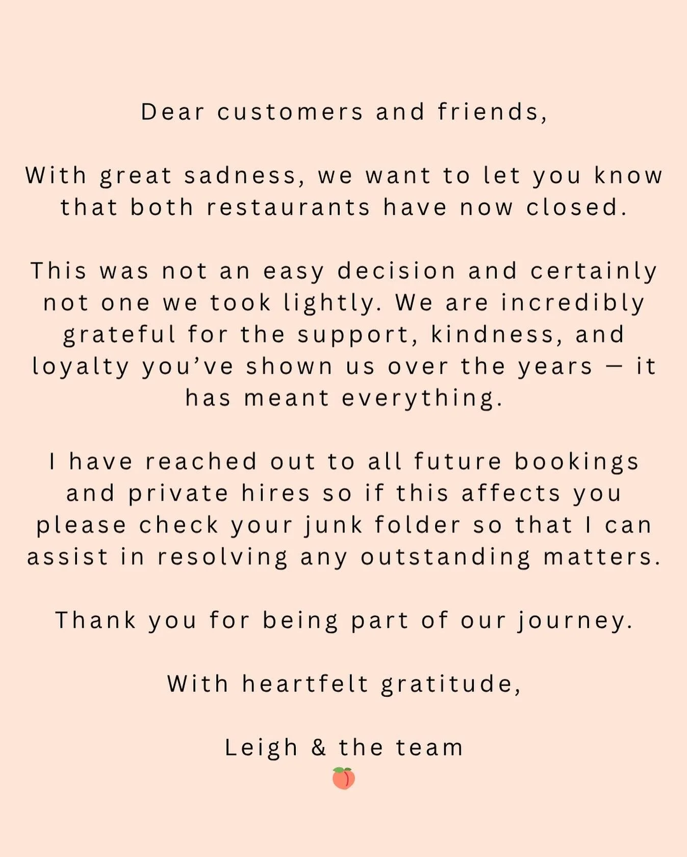 Dear customers and friends,

With great sadness, we want to let you know that both  restaurants have now closed.

This was not an easy decision and certainly not one we took lightly. We are incredibly grateful for the support, kindness, and loyalty y