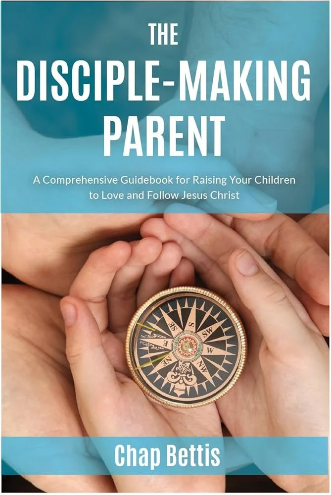 The Disciple-Making Parent by Chap Bettis