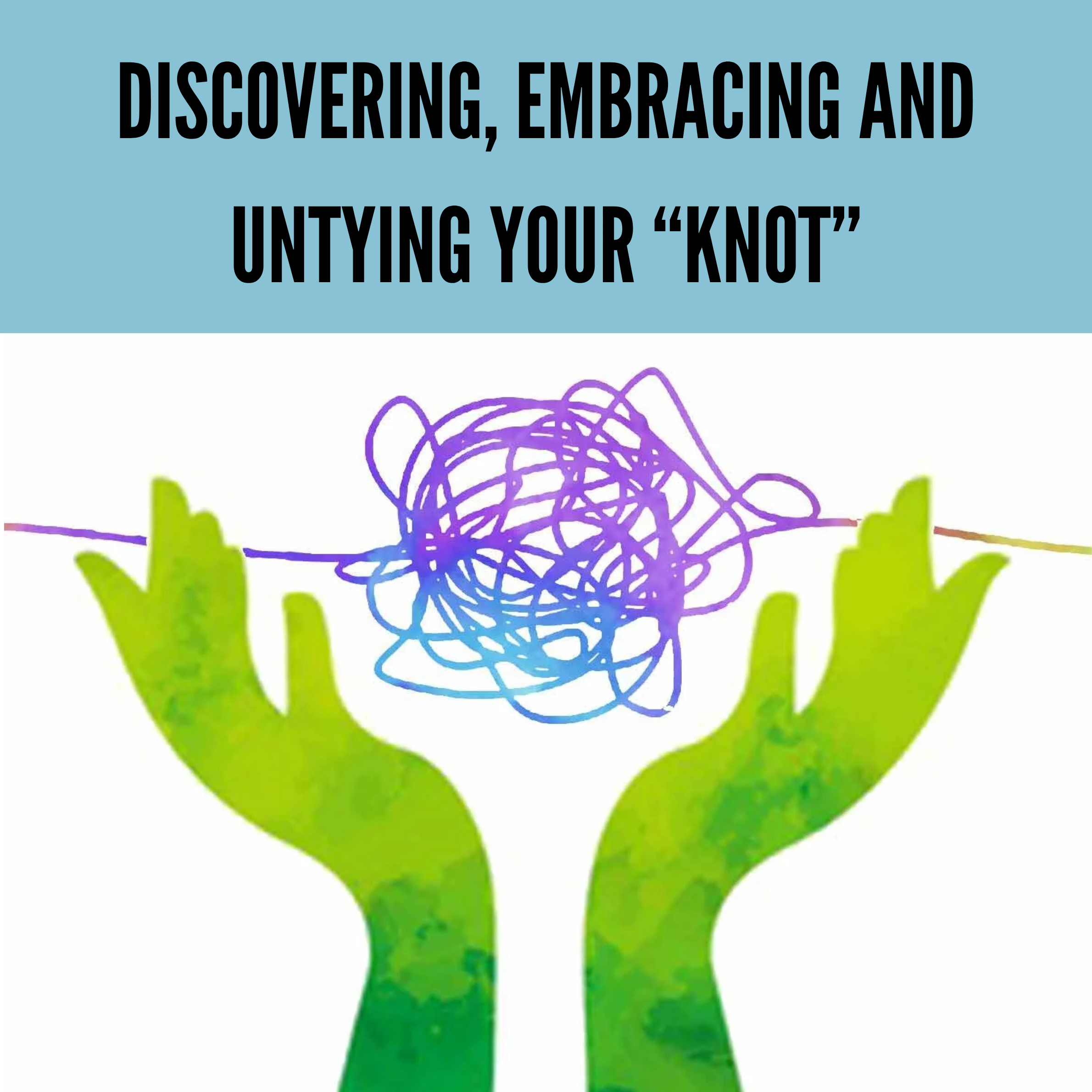 DISCOVERING, EMBRACING AND UNTYING YOUR “KNOT”