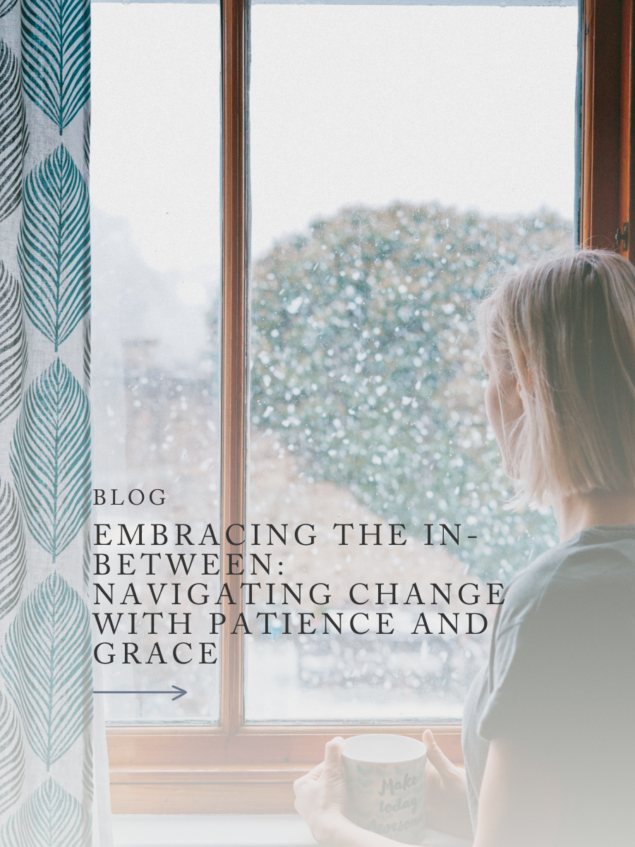 Embracing the In-Between: Navigating Change with Patience and Grace