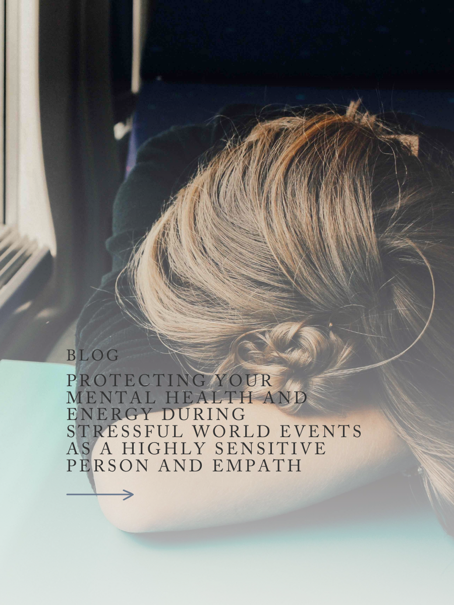 Protecting Your Mental Health and Energy During Stressful World Events as a Highly Sensitive Person and Empath