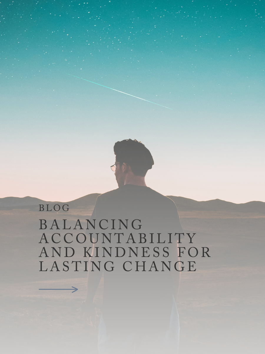 &nbsp;﻿Balancing Accountability and Kindness for Lasting Change