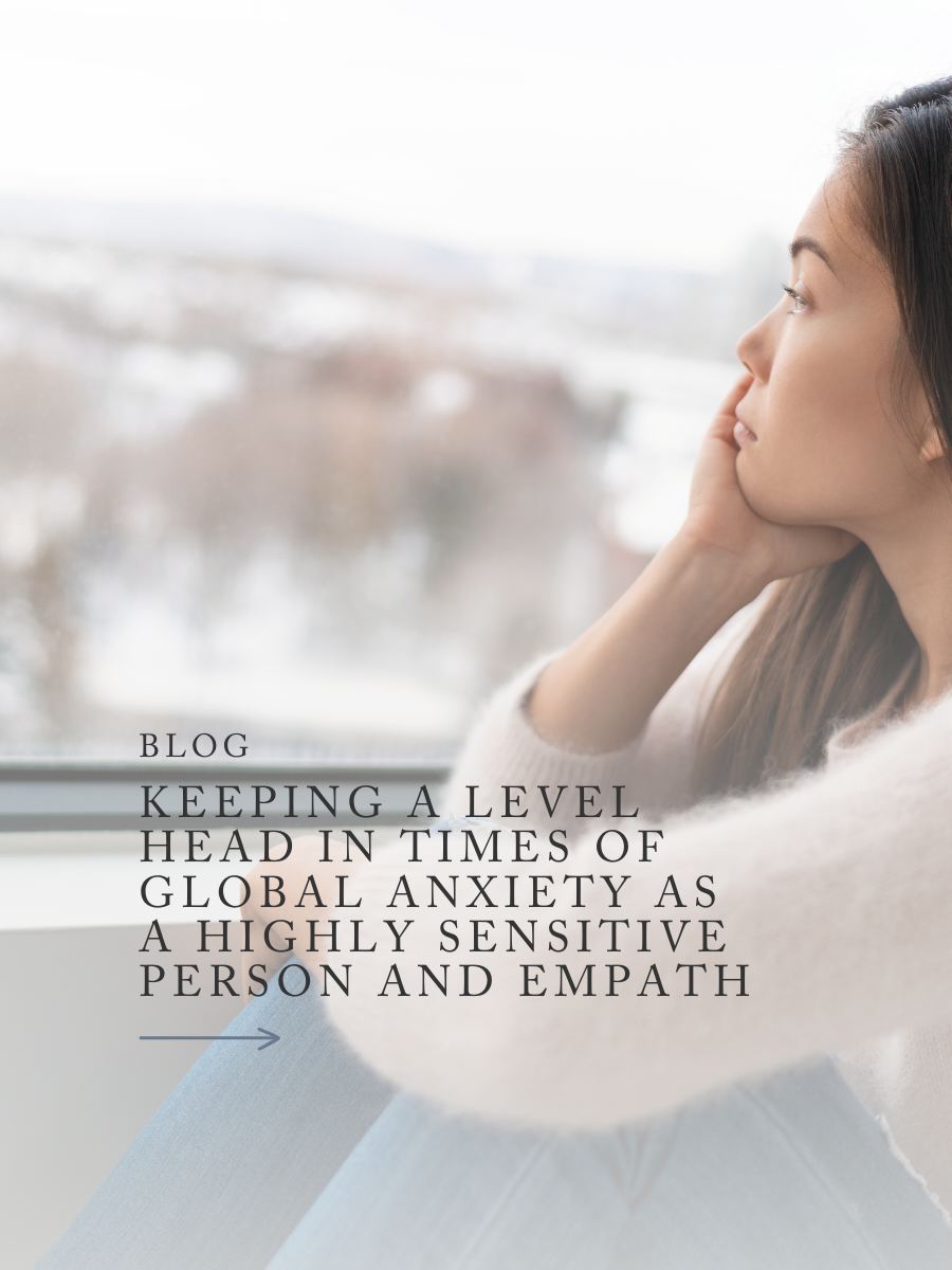 Keeping A Level Head in Times of Global Anxiety as a Highly Sensitive Person and Empath 