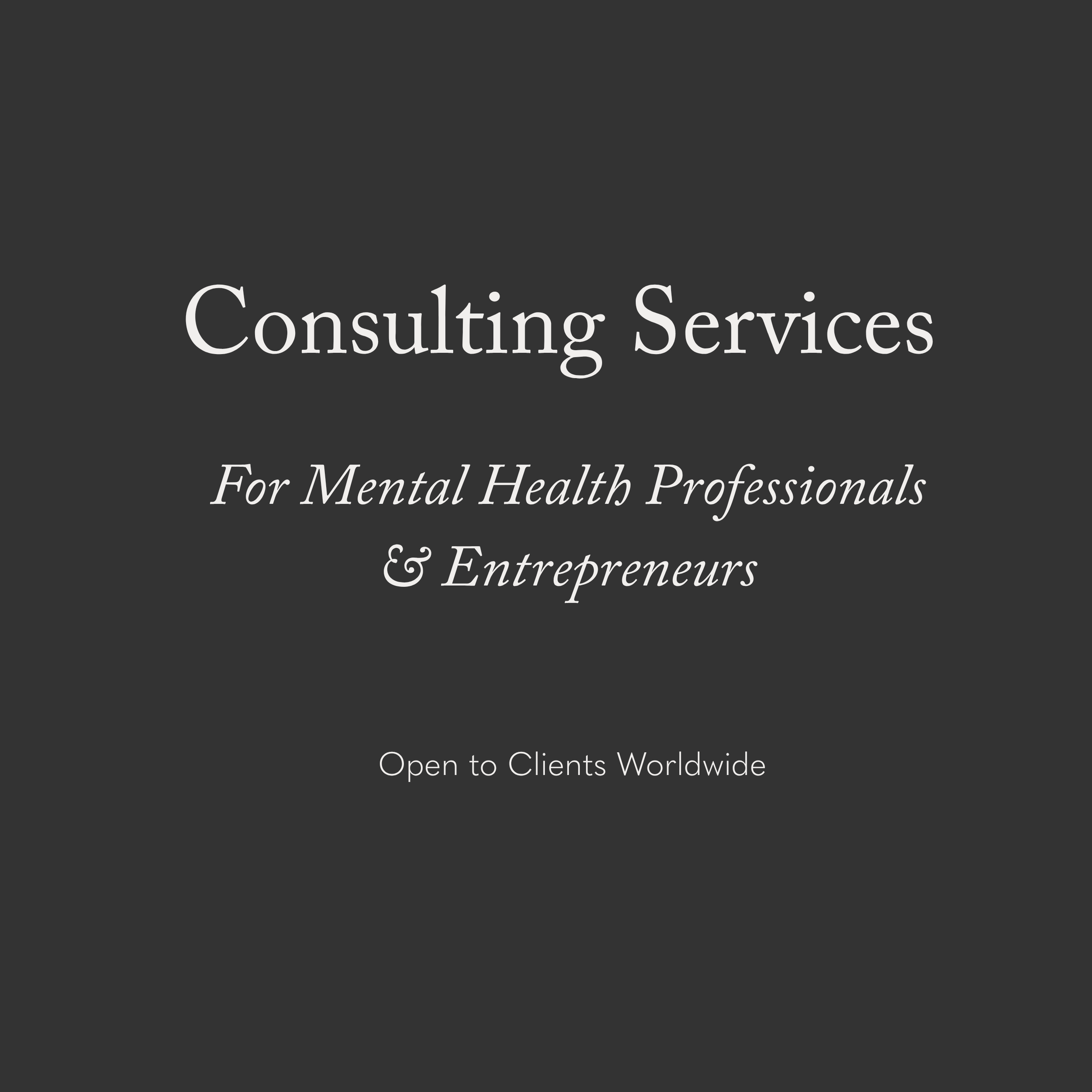 A dark gray background with white text that reads 'Consulting Services for Mental Health Professionals & Entrepreneurs. Open to Clients Worldwide.'