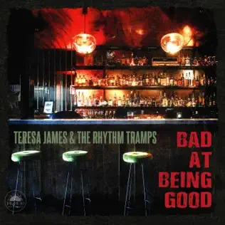 TERESA JAMES &amp; THE RHYTHM TRAMPS:           BAD AT BEING GOOD