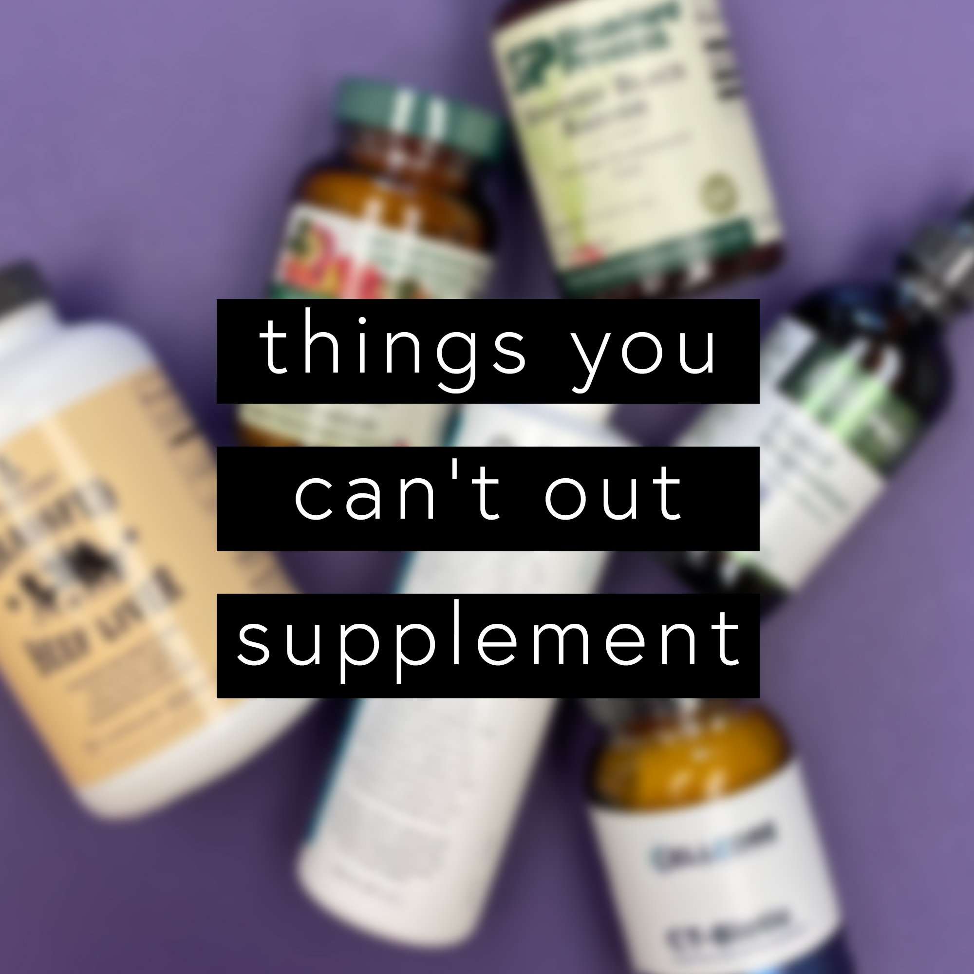 Supplements can't override
-A sedentary lifestyle
-Lack of sunshine and fresh air
-A diet lacking in nutrients and high in sugar
-Poor relationships
-Negativity
-Unprocessed trauma
-Drinking too much
-Lack of quality sleep

Supplements can do so much