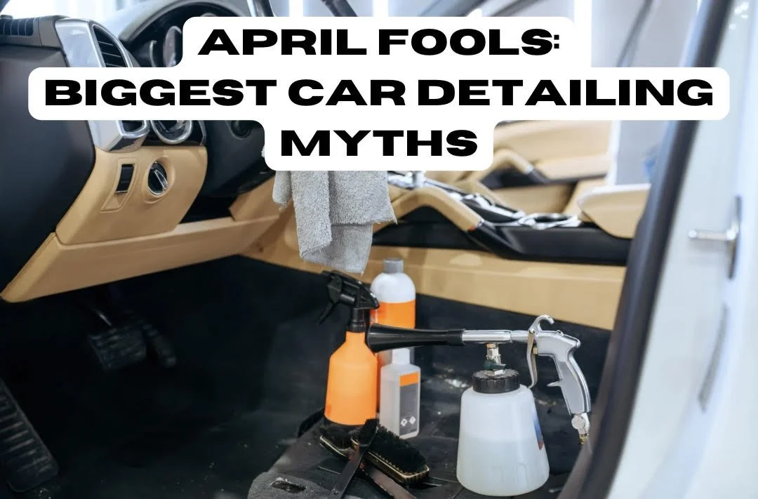 The Biggest Car Detailing Myths You Need to Stop Believing This April Fools' Day