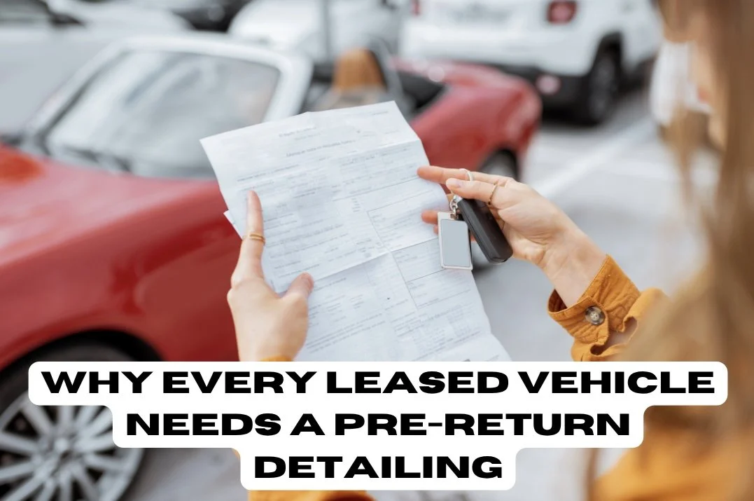Why Every Leased Vehicle Needs a Professional Pre-Return Detail