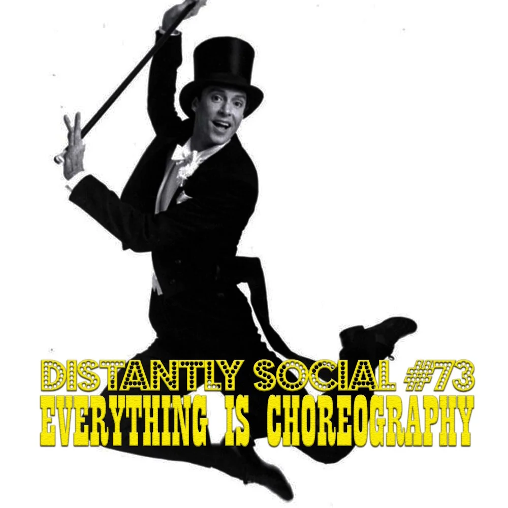 Distantly Social 73: Everything is Choreography