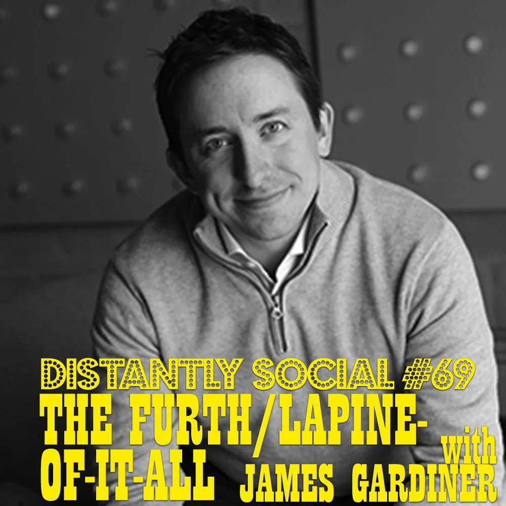 Distantly Social #69: The Furth/Lapine-of-It-All with James Gardiner