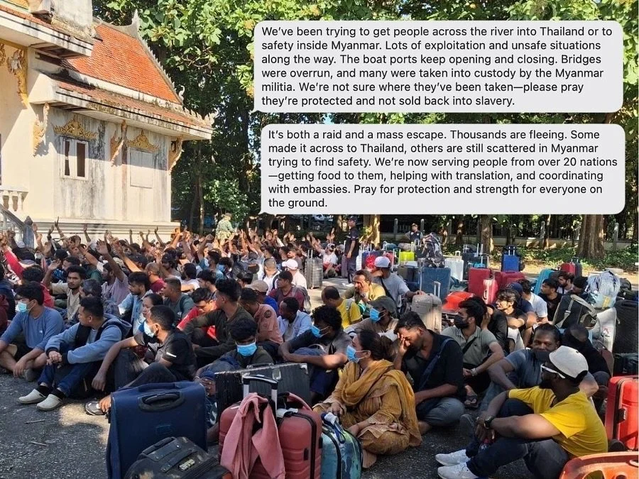 An update from our teams on the ground today regarding the ongoing crisis connected to the scam trafficking centers on the Thailand/Myanmar border. Thousands are fleeing, some reaching safety, others still trapped or missing. Pray for open crossings,